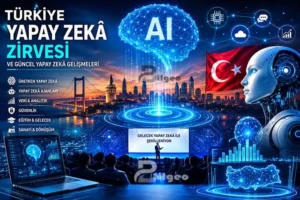 Türkiye Yapay Zekâ Zirvesi ve Güncel Yapay Zekâ Gelişmeleri